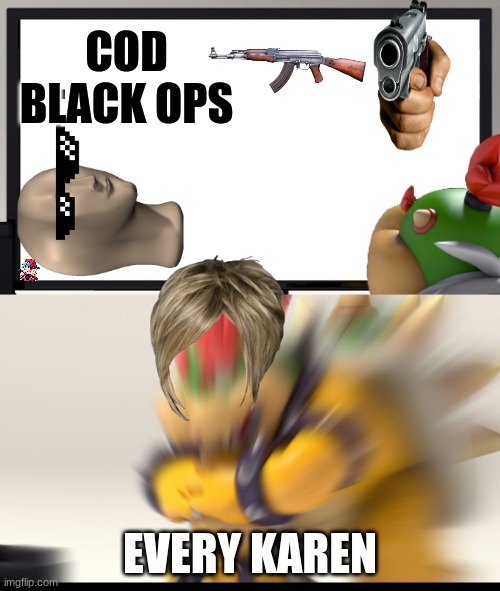 Bowser and Bowser Jr. NSFW | COD BLACK OPS; EVERY KAREN | image tagged in memes | made w/ Imgflip meme maker