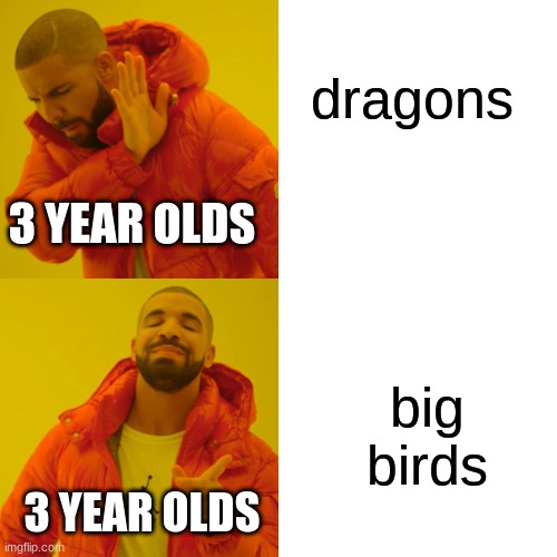 Drake Hotline Bling | dragons; 3 YEAR OLDS; big birds; 3 YEAR OLDS | image tagged in memes,drake hotline bling | made w/ Imgflip meme maker