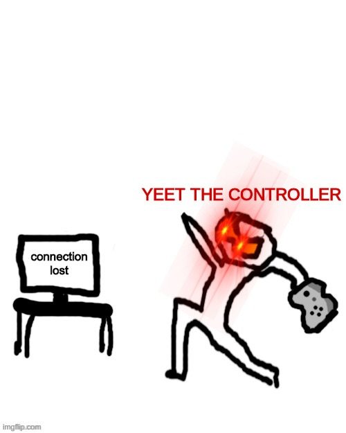 Yeet the controller | connection lost | image tagged in yeet the controller | made w/ Imgflip meme maker