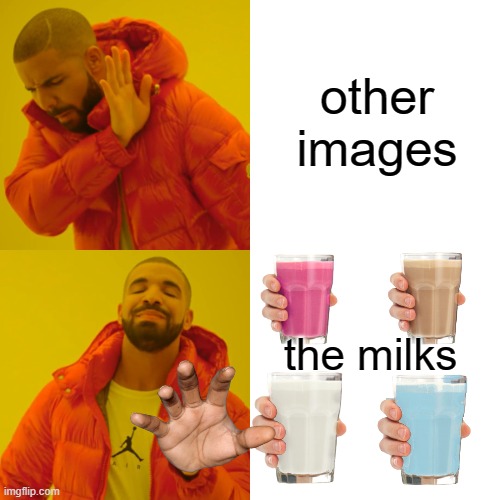 Images, Milks | other images; the milks | image tagged in memes,drake hotline bling | made w/ Imgflip meme maker