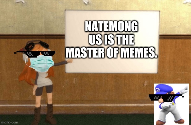 SMG4s Meggy pointing at board | NATEMONG US IS THE MASTER OF MEMES. | image tagged in smg4s meggy pointing at board | made w/ Imgflip meme maker