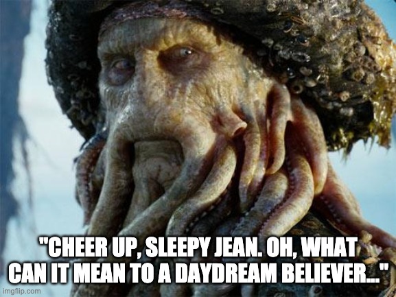 Davy Jones | "CHEER UP, SLEEPY JEAN. OH, WHAT CAN IT MEAN TO A DAYDREAM BELIEVER..." | image tagged in davy jones | made w/ Imgflip meme maker
