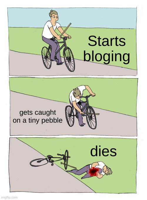 Bike Fall | Starts bloging; gets caught on a tiny pebble; dies | image tagged in memes,bike fall | made w/ Imgflip meme maker