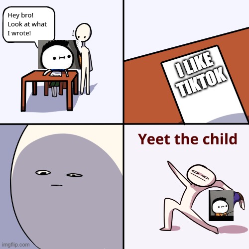 Yeet the child | I LIKE TIKTOK | image tagged in yeet the child | made w/ Imgflip meme maker