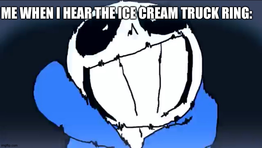 sans full power | ME WHEN I HEAR THE ICE CREAM TRUCK RING: | image tagged in sans full power | made w/ Imgflip meme maker