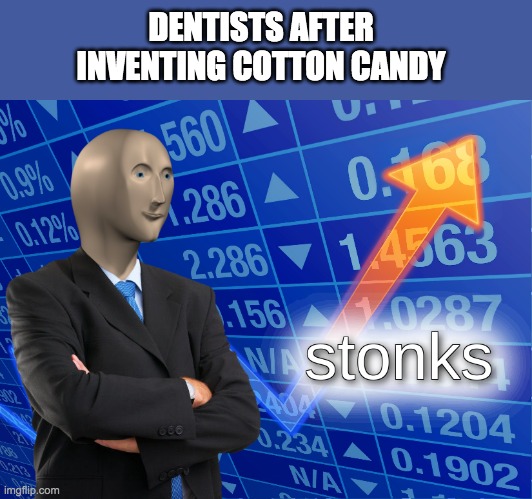 stonks | DENTISTS AFTER INVENTING COTTON CANDY | image tagged in stonks | made w/ Imgflip meme maker