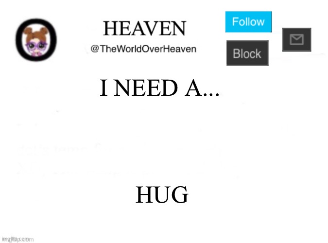 Heaven Template | I NEED A... HUG | image tagged in heaven template | made w/ Imgflip meme maker