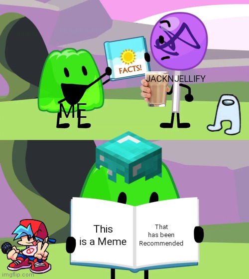 Gelatin's book of facts | JACKNJELLIFY; ME; That has been Recommended; This is a Meme | image tagged in gelatin's book of facts | made w/ Imgflip meme maker