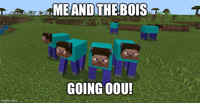 me and the boys | ME AND THE BOIS GOING OOU! | image tagged in me and the boys | made w/ Imgflip meme maker