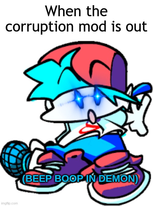 Corruption mod is very edgy | When the corruption mod is out; (BEEP BOOP IN DEMON) | image tagged in friday night funkin,corruption,mods,meme | made w/ Imgflip meme maker
