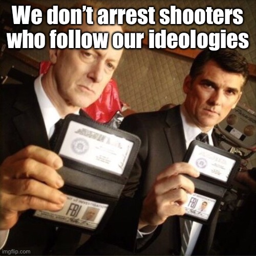 FBI | We don’t arrest shooters who follow our ideologies | image tagged in fbi | made w/ Imgflip meme maker