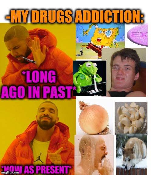 -Drake additional. | -MY DRUGS ADDICTION:; *LONG AGO IN PAST*; *NOW AS PRESENT* | image tagged in memes,drake hotline bling,war on drugs,live long and prosper,my chemical romance,friendship ended | made w/ Imgflip meme maker