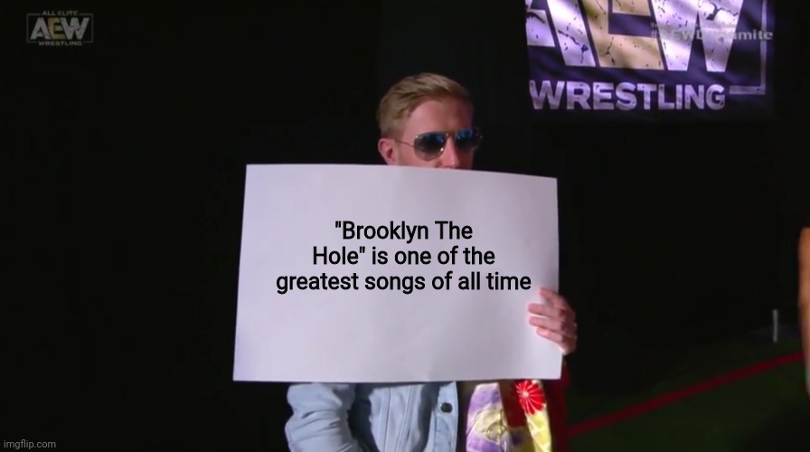 It's a banger. Idgaf what anyone says | "Brooklyn The Hole" is one of the greatest songs of all time | image tagged in orange cassidy holding a blank sign first custom,maki itoh,aew,brooklyn the hole,all elite wrestling,wrestling | made w/ Imgflip meme maker
