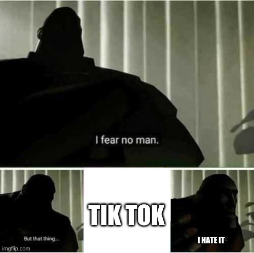 I fear no man | TIK TOK; I HATE IT | image tagged in i fear no man | made w/ Imgflip meme maker