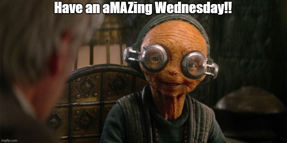 Have an amazing day | Have an aMAZing Wednesday!! | image tagged in star wars | made w/ Imgflip meme maker