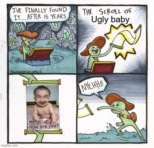 The Scroll Of Truth Meme |  Ugly baby | image tagged in memes,the scroll of truth | made w/ Imgflip meme maker