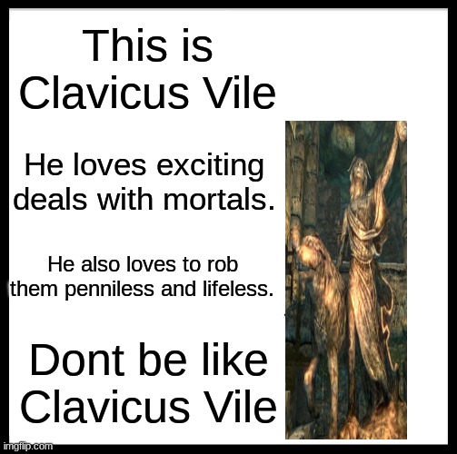 Car Dealerships HATE him. | This is Clavicus Vile; He loves exciting deals with mortals. He also loves to rob them penniless and lifeless. Dont be like Clavicus Vile | image tagged in memes,be like bill,elder scrolls,original meme | made w/ Imgflip meme maker