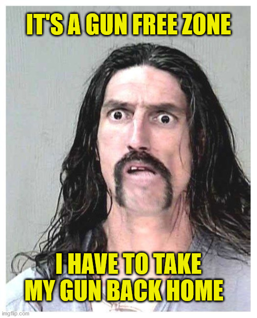 Confused criminal | IT'S A GUN FREE ZONE; I HAVE TO TAKE MY GUN BACK HOME | image tagged in confused criminal,gun free zone | made w/ Imgflip meme maker