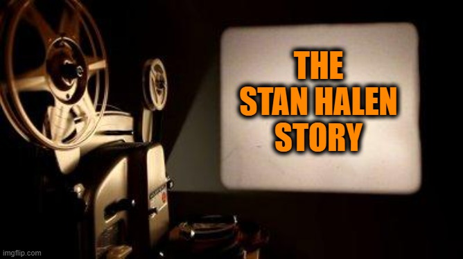 Movie Projector | THE
STAN HALEN
STORY | image tagged in movie projector | made w/ Imgflip meme maker