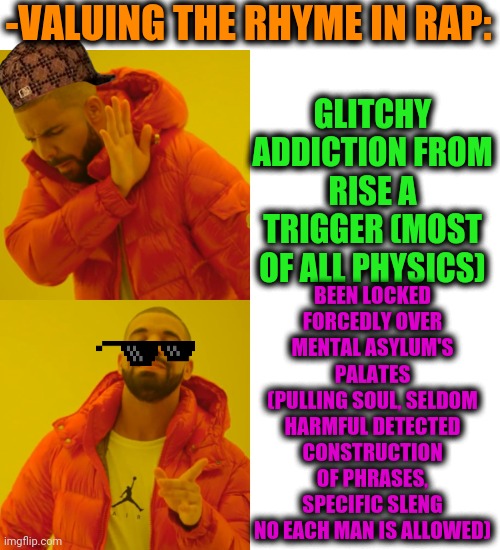 -Make a graduation. |  -VALUING THE RHYME IN RAP:; GLITCHY ADDICTION FROM RISE A TRIGGER (MOST OF ALL PHYSICS); BEEN LOCKED FORCEDLY OVER MENTAL ASYLUM'S PALATES (PULLING SOUL, SELDOM HARMFUL DETECTED CONSTRUCTION OF PHRASES, SPECIFIC SLENG NO EACH MAN IS ALLOWED) | image tagged in memes,drake hotline bling,philosorapper,song of my people,black background,beats | made w/ Imgflip meme maker
