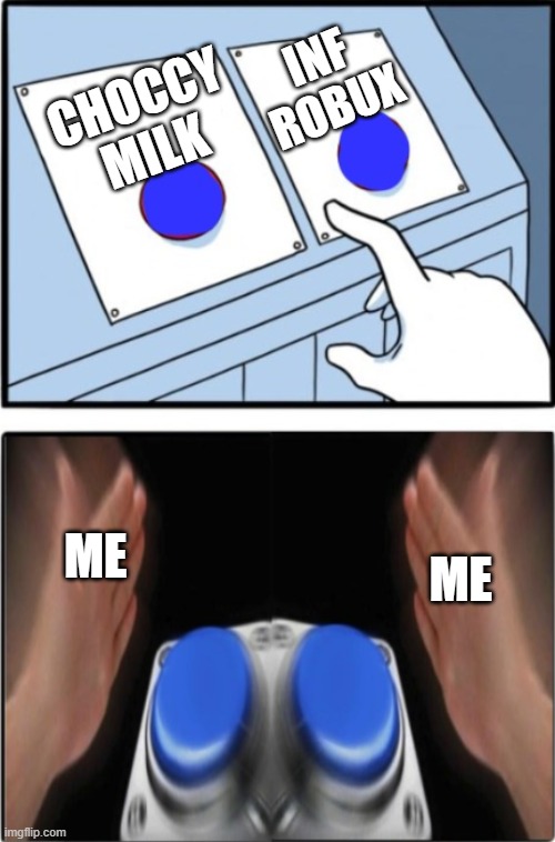 Two buttons press both | CHOCCY MILK INF ROBUX ME ME | image tagged in two buttons press both | made w/ Imgflip meme maker