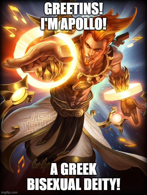 His body count is godly! *Badum pish* | GREETINS!
I'M APOLLO! A GREEK BISEXUAL DEITY! | image tagged in bisexual,deities,lgbt,apollo | made w/ Imgflip meme maker