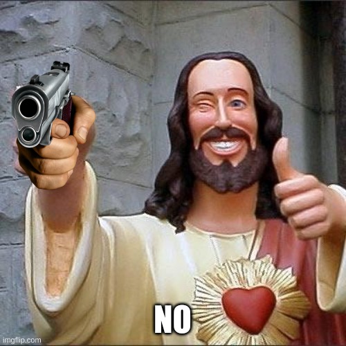 jesus says | NO | image tagged in jesus says | made w/ Imgflip meme maker