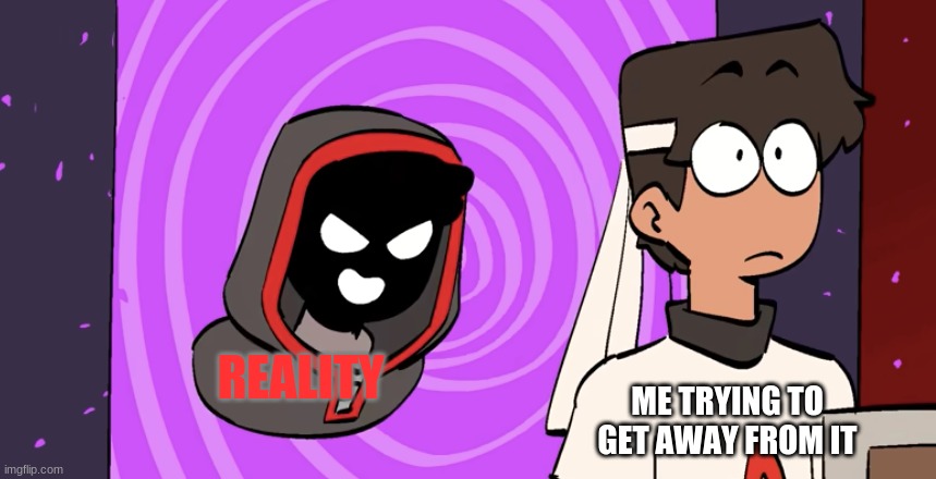 0>0 |  REALITY; ME TRYING TO GET AWAY FROM IT | image tagged in portal demon | made w/ Imgflip meme maker