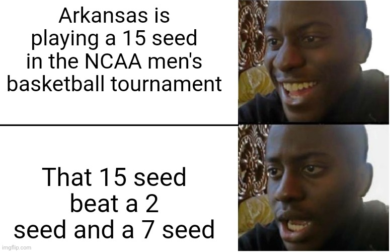 Is this good or bad | Arkansas is playing a 15 seed in the NCAA men's basketball tournament; That 15 seed beat a 2 seed and a 7 seed | image tagged in disappointed black guy,arkansas,basketball | made w/ Imgflip meme maker