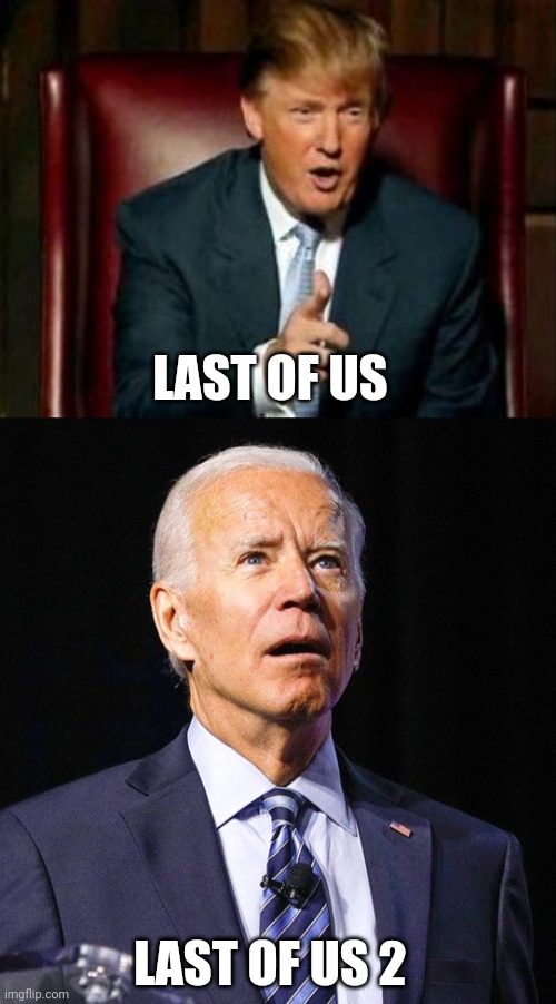 LAST OF US; LAST OF US 2 | image tagged in donald trump,joe biden | made w/ Imgflip meme maker