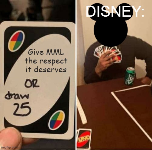 UNO Draw 25 Cards Meme | DISNEY:; Give MML the respect it deserves | image tagged in memes,uno draw 25 cards,MiloMurphysLaw | made w/ Imgflip meme maker