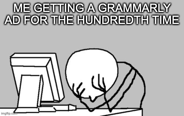 i just want to watch youtube okay? | ME GETTING A GRAMMARLY AD FOR THE HUNDREDTH TIME | image tagged in memes,computer guy facepalm,ads,grammarly | made w/ Imgflip meme maker