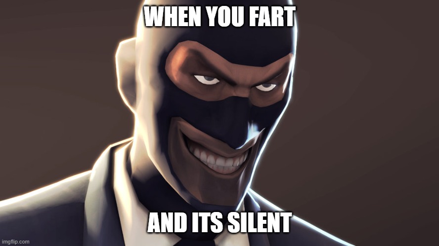 TF2 spy face | WHEN YOU FART; AND ITS SILENT | image tagged in tf2 spy face,fart,no horny i promise | made w/ Imgflip meme maker