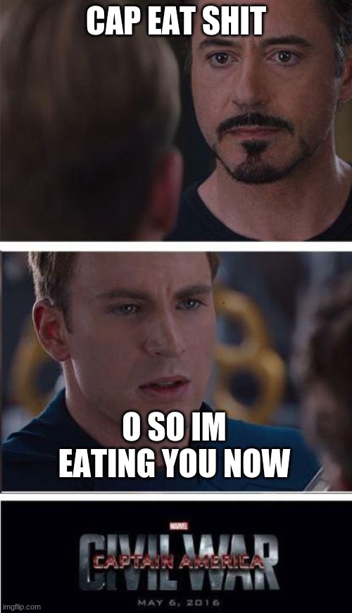 Marvel Civil War 2 | CAP EAT SHIT; O SO IM EATING YOU NOW | image tagged in memes,marvel civil war 2 | made w/ Imgflip meme maker