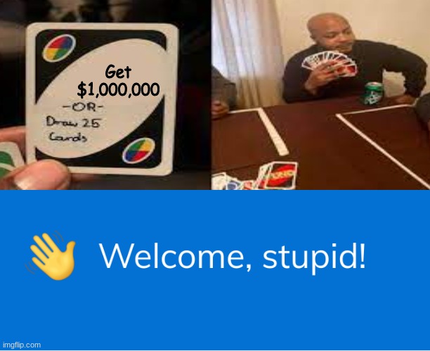 very stupid man | Get $1,000,000 | image tagged in welcome stupid | made w/ Imgflip meme maker