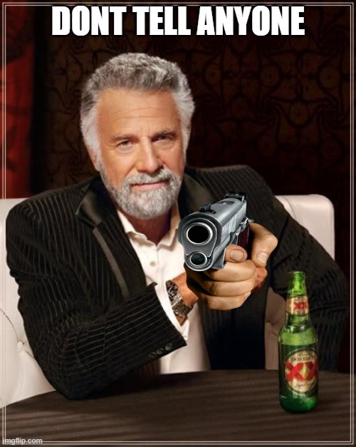 The Most Interesting Man In The World Meme | DONT TELL ANYONE | image tagged in memes,the most interesting man in the world,dont do it,im warning you | made w/ Imgflip meme maker