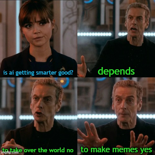 Is Four A Lot | is ai getting smarter good? depends to take over the world no to make memes yes | image tagged in is four a lot | made w/ Imgflip meme maker