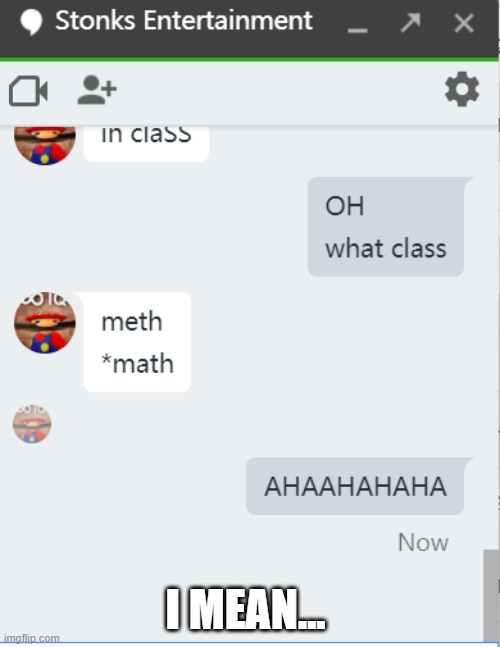 lol imagine meth classsss | I MEAN... | image tagged in funny,text messages,math | made w/ Imgflip meme maker
