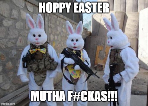 Hoppy Easter | HOPPY EASTER; MUTHA F#CKAS!!! | image tagged in easter,guns | made w/ Imgflip meme maker
