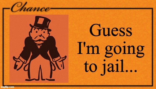 Guess I'm going to Jail... | Guess I'm going to jail... | image tagged in monopoly card,guess i'm going to jail,memes | made w/ Imgflip meme maker