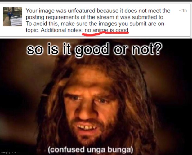 Im confused | so is it good or not? | image tagged in confused unga bunga | made w/ Imgflip meme maker