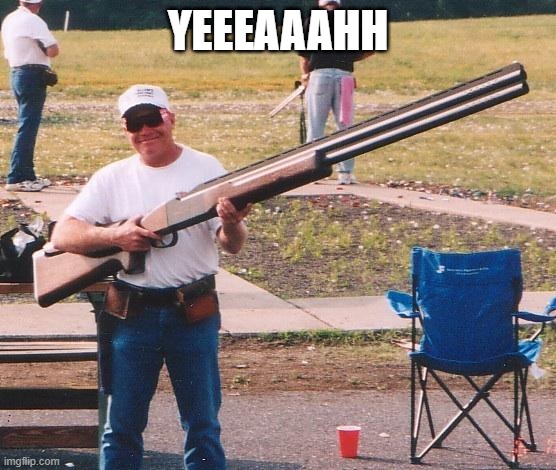 Big gun | YEEEAAAHH | image tagged in big gun | made w/ Imgflip meme maker