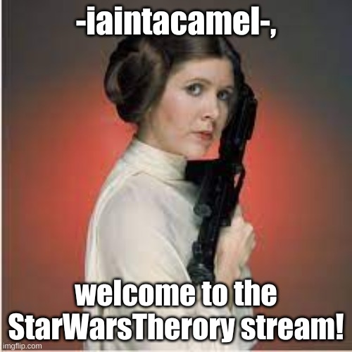 Welcome! | -iaintacamel-, welcome to the StarWarsTherory stream! | image tagged in welcome | made w/ Imgflip meme maker