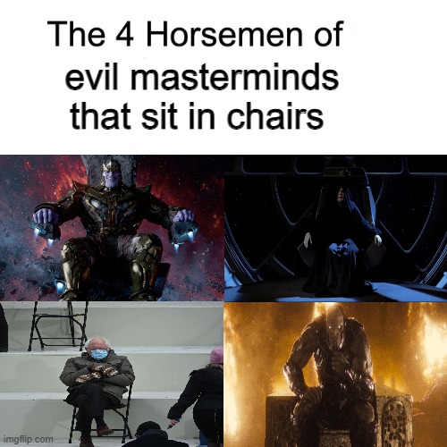 chairs | evil masterminds that sit in chairs | image tagged in four horsemen,bernie sitting,thanos,funny,memes | made w/ Imgflip meme maker