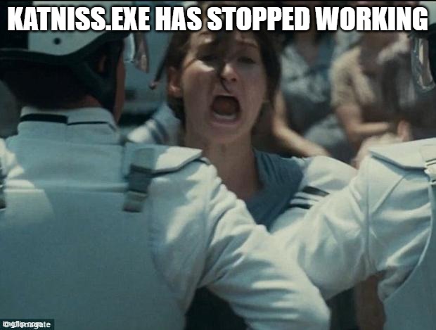 katniss | KATNISS.EXE HAS STOPPED WORKING | image tagged in katniss | made w/ Imgflip meme maker
