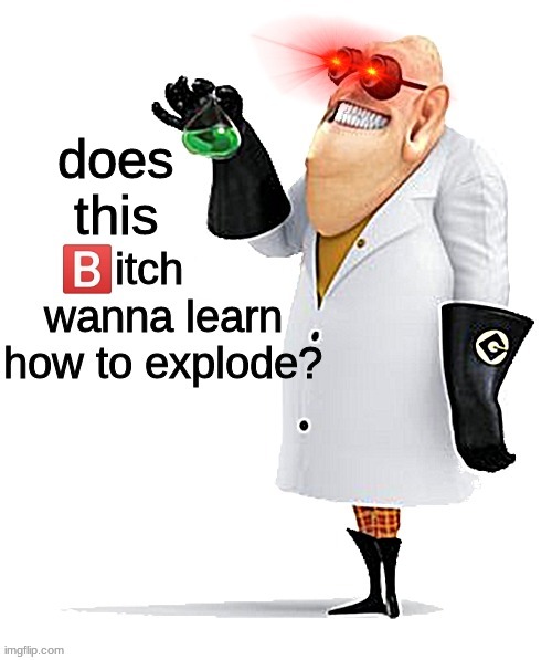 you wanna learn how to explode? | does this | image tagged in you wanna learn how to explode | made w/ Imgflip meme maker