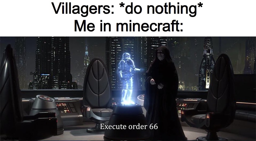 oof village | Villagers: *do nothing*; Me in minecraft: | image tagged in execute order 66,minecraft,minecraft villagers | made w/ Imgflip meme maker