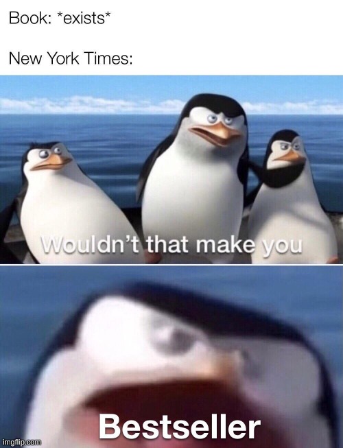 Bestseller | image tagged in wouldn't that make you,penguins,penguins of madagascar,new york times | made w/ Imgflip meme maker