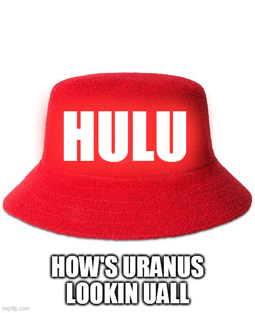 Red Kangol | HULU; HOW'S URANUS LOOKIN UALL | image tagged in red kangol,hulu | made w/ Imgflip meme maker