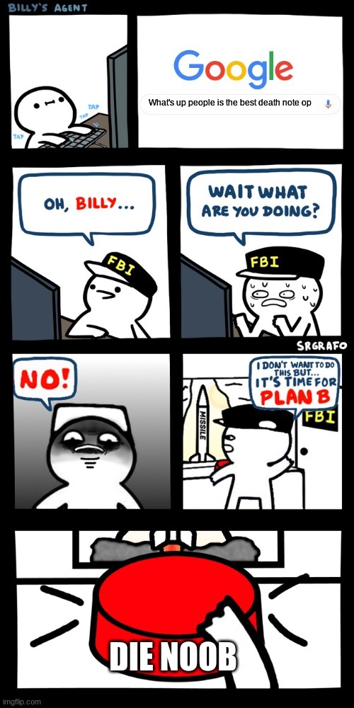 Billy’s FBI agent plan B | What's up people is the best death note op; DIE NOOB | image tagged in billy s fbi agent plan b,death note | made w/ Imgflip meme maker